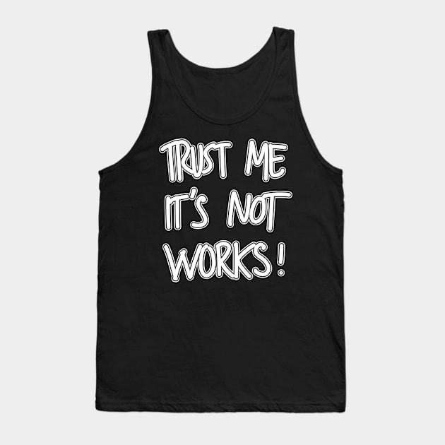 Trust me It's Not Works! Tank Top by RizanDoonster